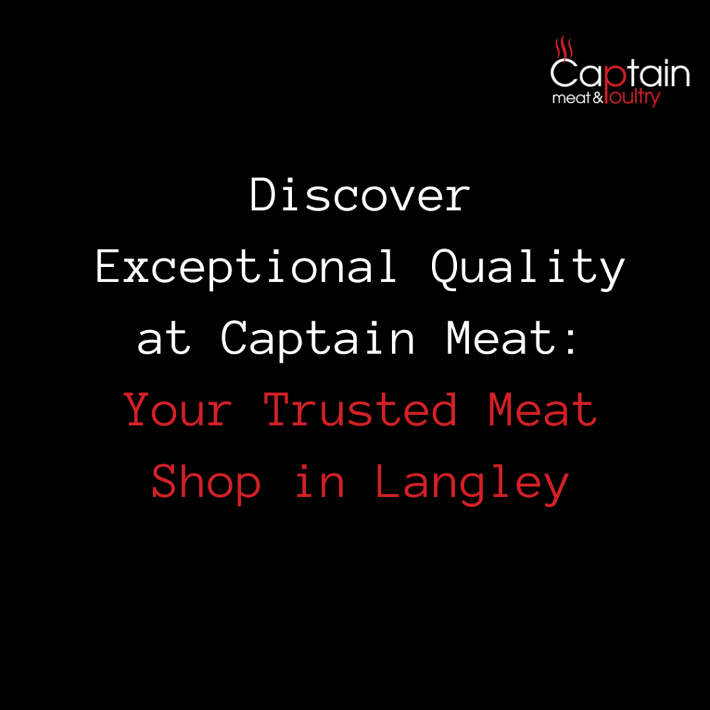 Discover Exceptional Quality at Captain Meat: Your Trusted Meat Shop in Langley