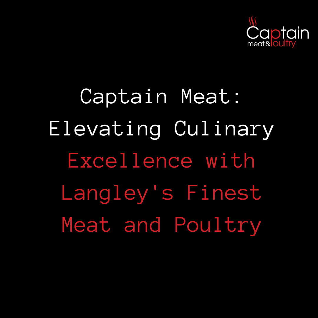 Captain Meat: Elevating Culinary Excellence with Langley's Finest Meat and Poultry