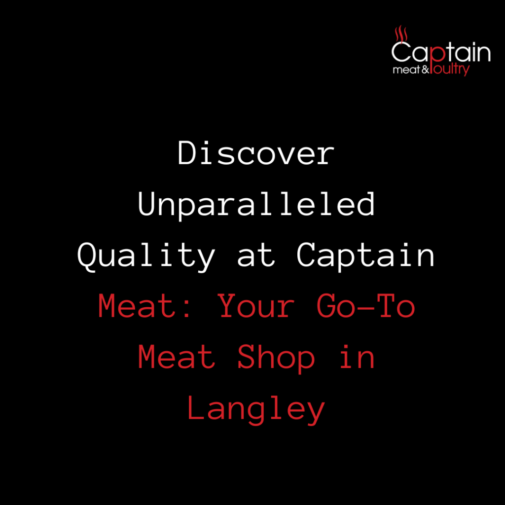 Discover Unparalleled Quality at Captain Meat: Your Go-To Meat Shop in Langley