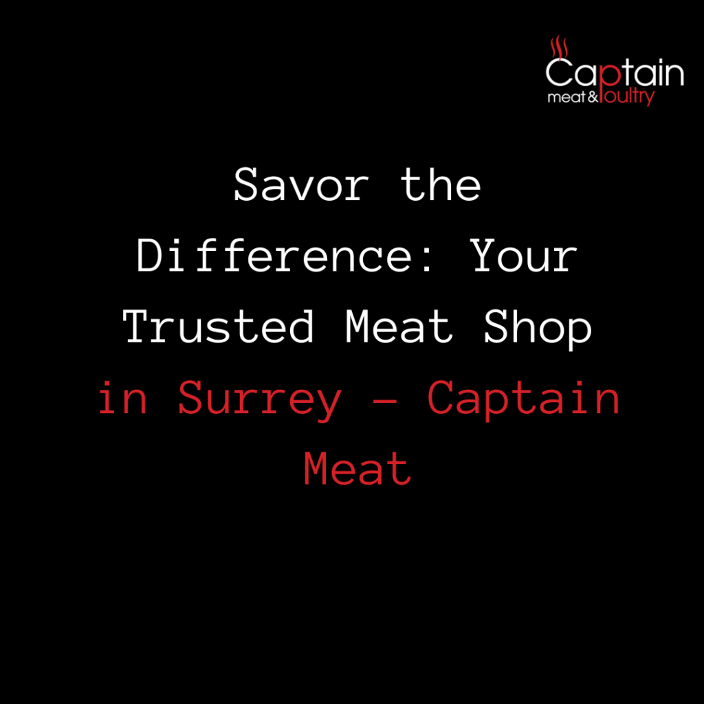 Savor the Difference: Your Trusted Meat Shop in Surrey - Captain Meat