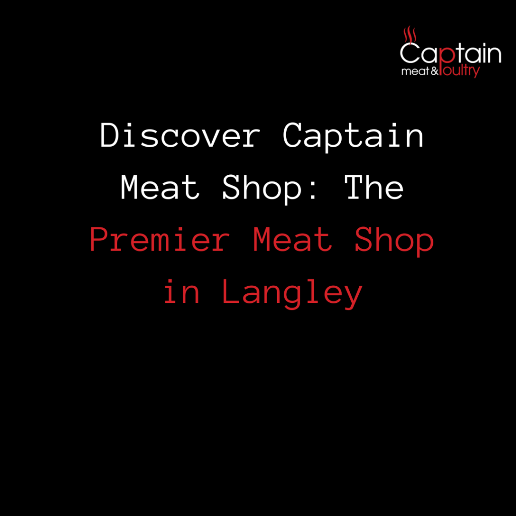 Discover Captain Meat Shop: The Premier Meat Shop in Langley