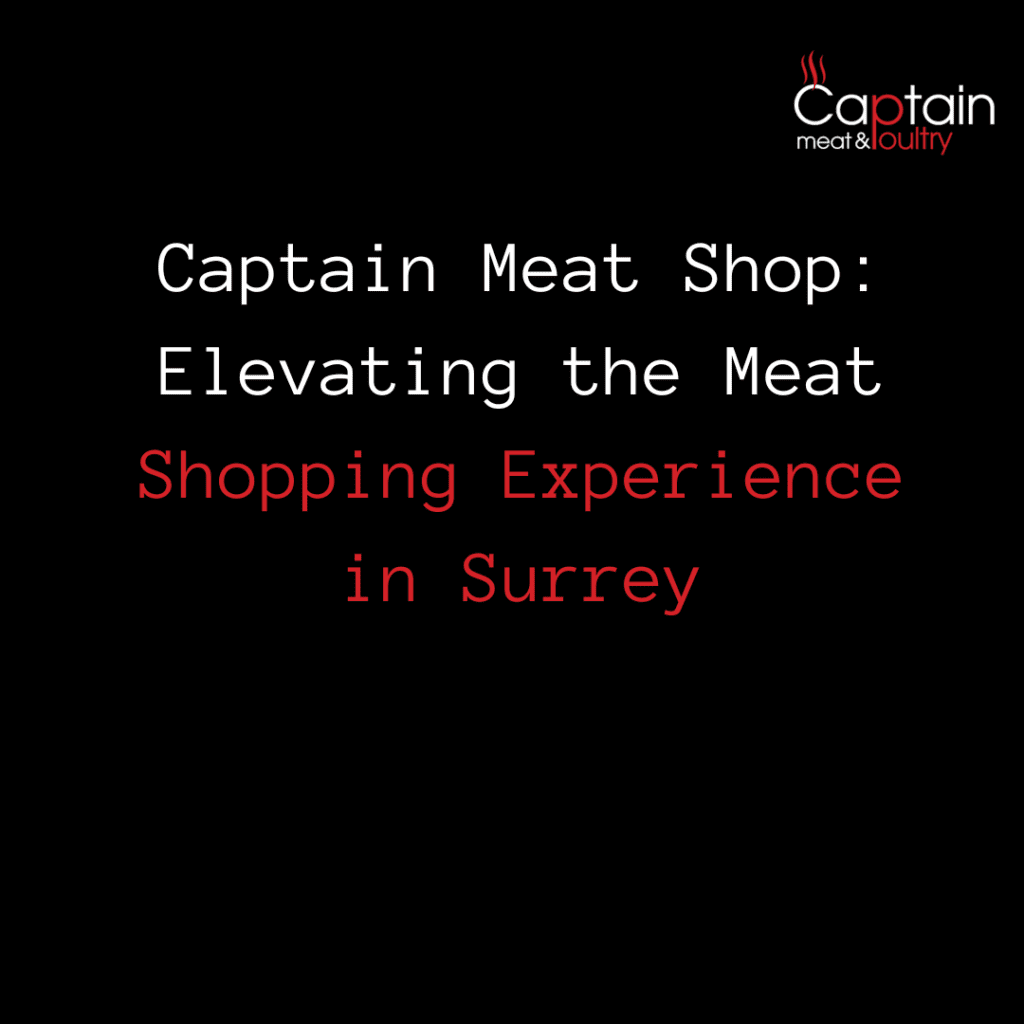 Captain Meat: Elevating the Meat Shopping Experience in Surrey