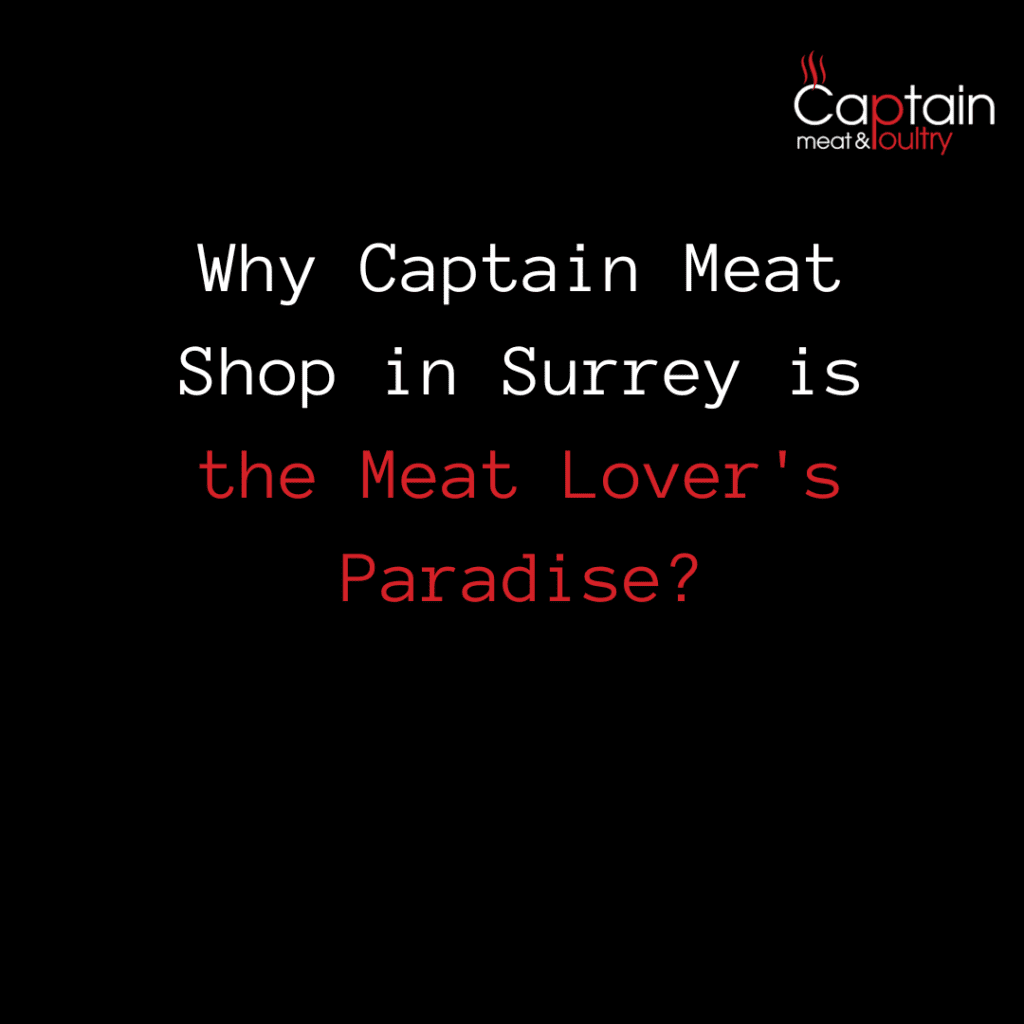 Why Captain Meat Shop in Surrey is the Meat Lover’s Paradise?