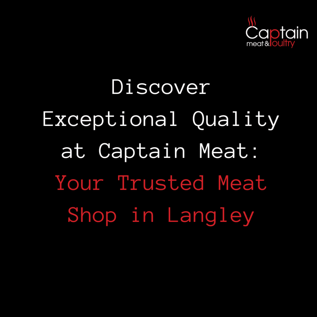 Discover Exceptional Quality at Captain Meat: Your Trusted Meat Shop in Langley