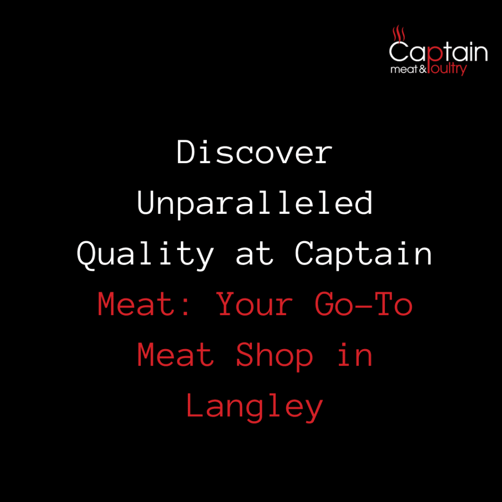 Discover Unparalleled Quality at Captain Meat: Your Go-To Meat Shop in Langley