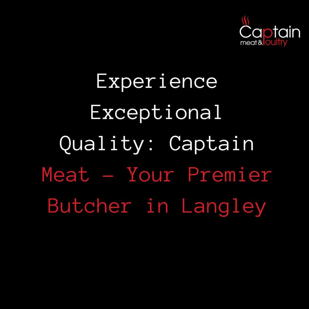 Experience Exceptional Quality: Captain Meat - Your Premier Butcher in Langley