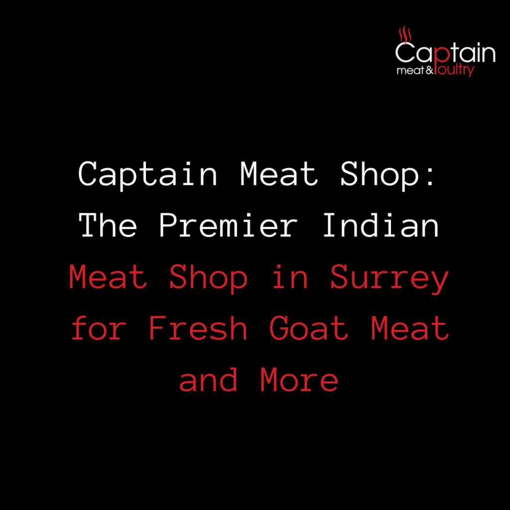 Captain Meat Shop: The Premier Indian Meat Shop in Surrey for Fresh Goat Meat and More