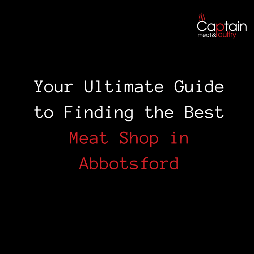 Your Ultimate Guide to Finding the Best Meat Shop in Abbotsford