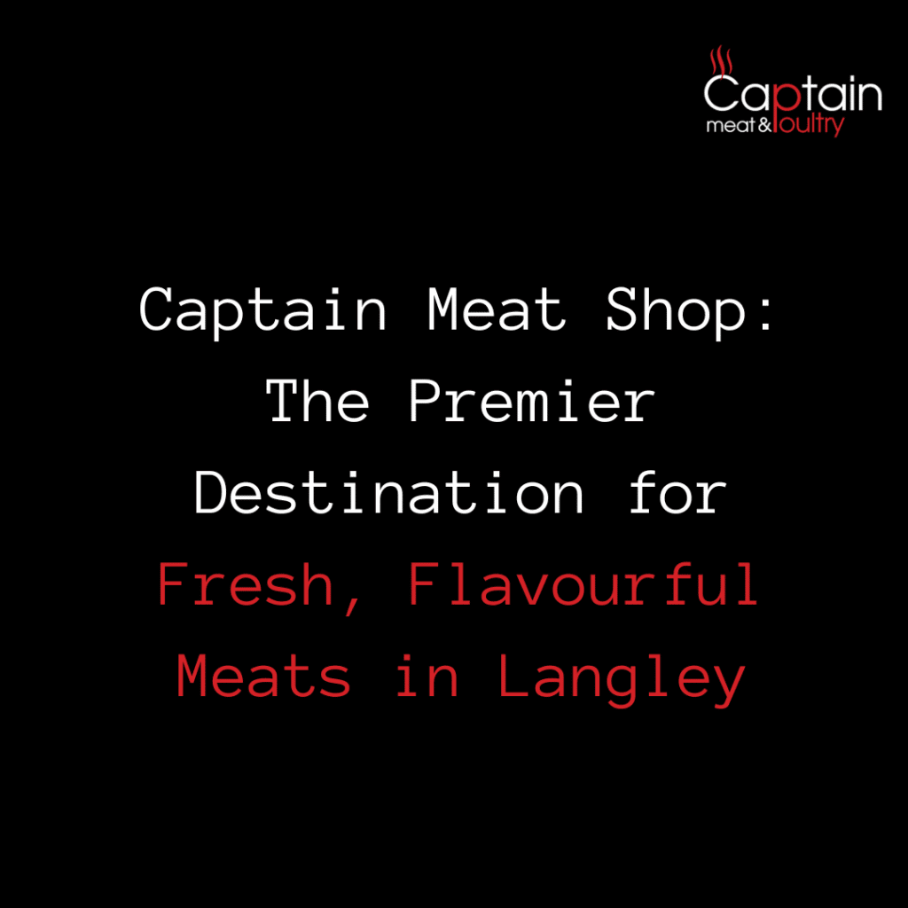 Captain Meat Shop: The Premier Destination for Fresh, Flavourful Meats in Langley