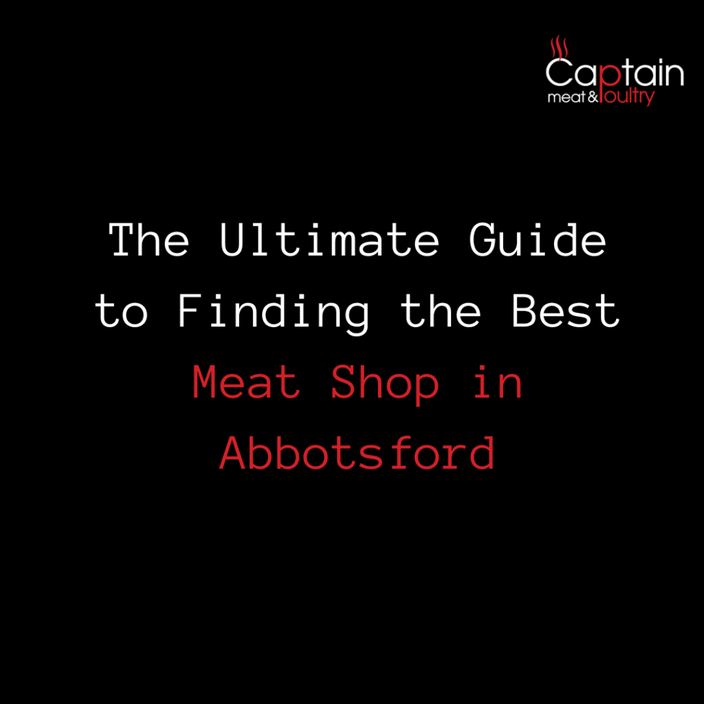 The Ultimate Guide to Finding the Best Meat Shop in Abbotsford
