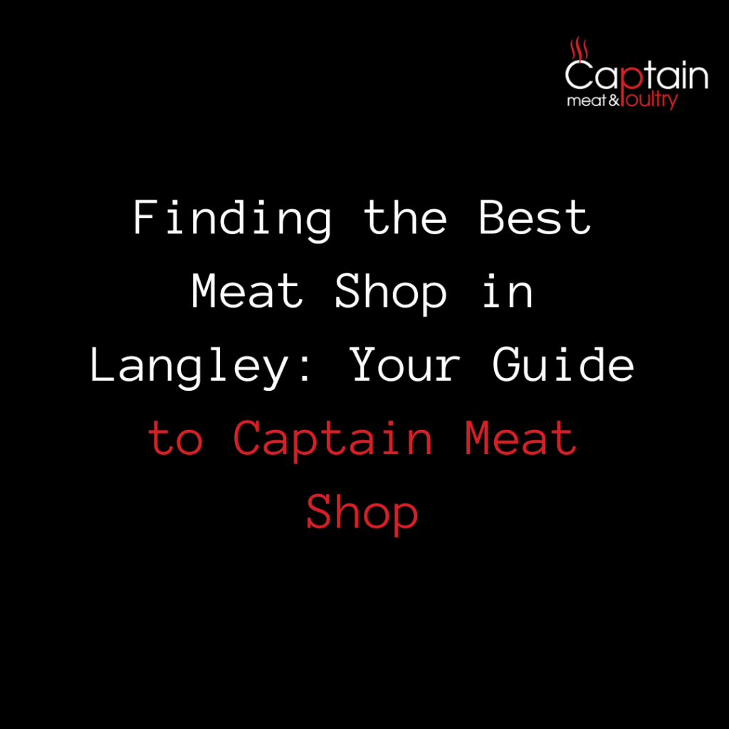 Finding the Best Meat Shop in Langley: Your Guide to Captain Meat Shop