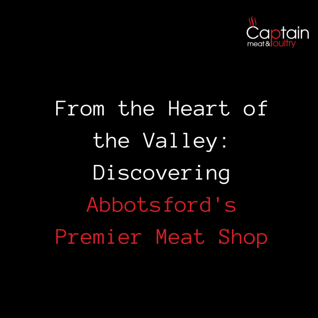 From the Heart of the Valley: Discovering Abbotsford’s Premier Meat Shop