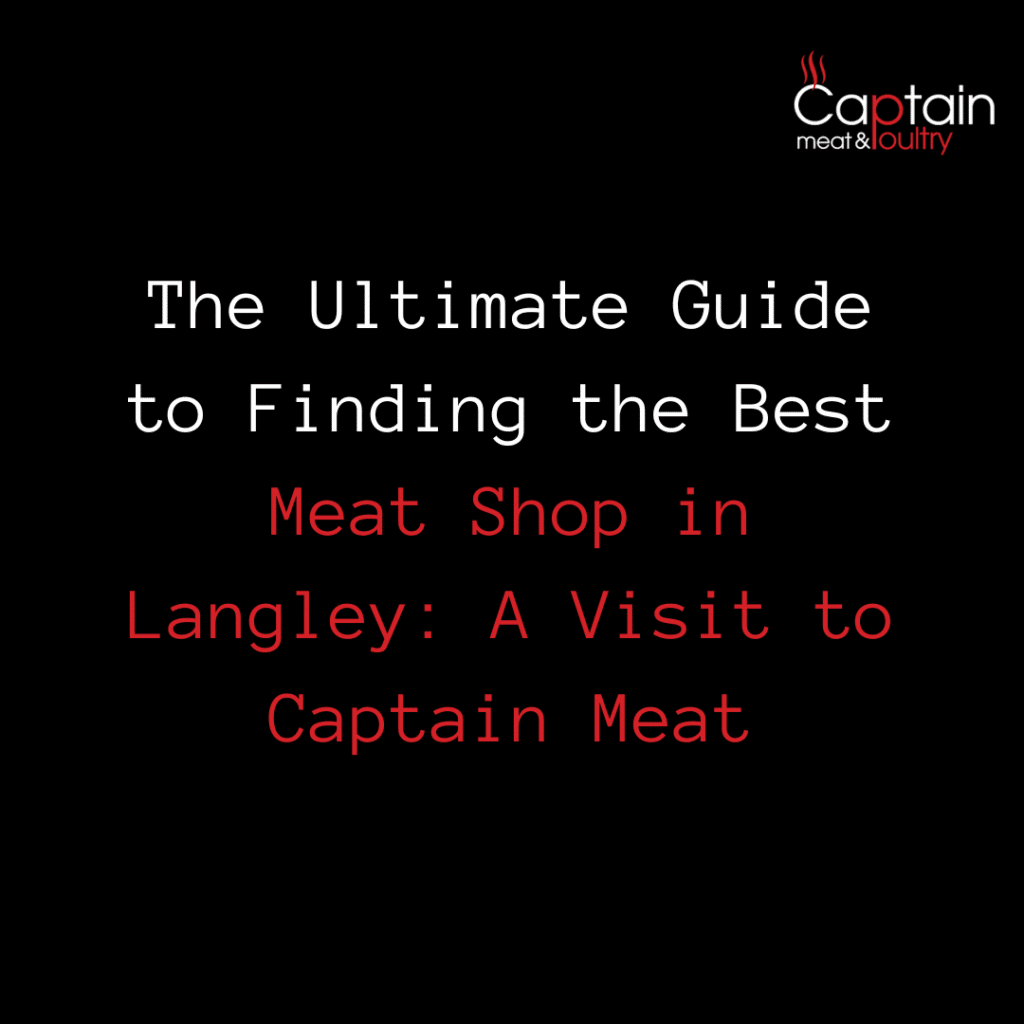 The Ultimate Guide to Finding the Best Meat Shop in Langley: A Visit to Captain Meat