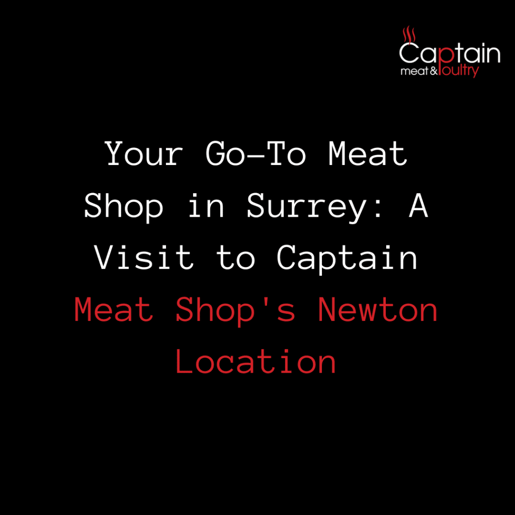 Your Go-To Meat Shop in Surrey: A Visit to Captain Meat Shop’s Newton Location