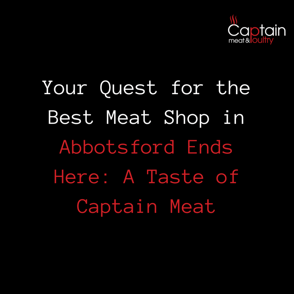 Your Quest for the Best Meat Shop in Abbotsford Ends Here: A Taste of Captain Meat
