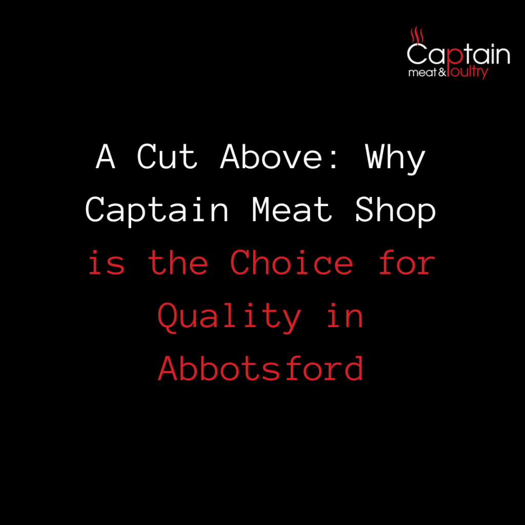 A Cut Above: Why Captain Meat Shop is the Choice for Quality in Abbotsford
