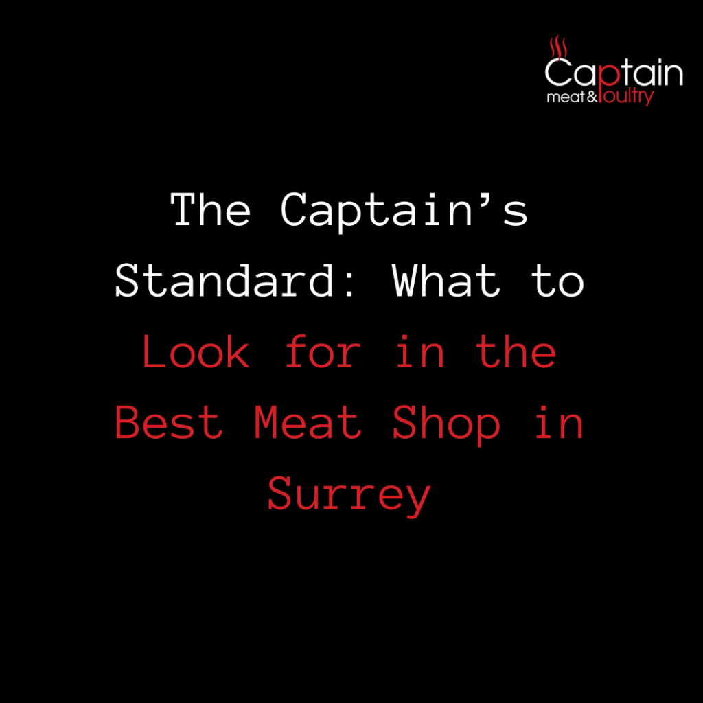 The Captain’s Standard: What to Look for in the Best Meat Shop in Surrey