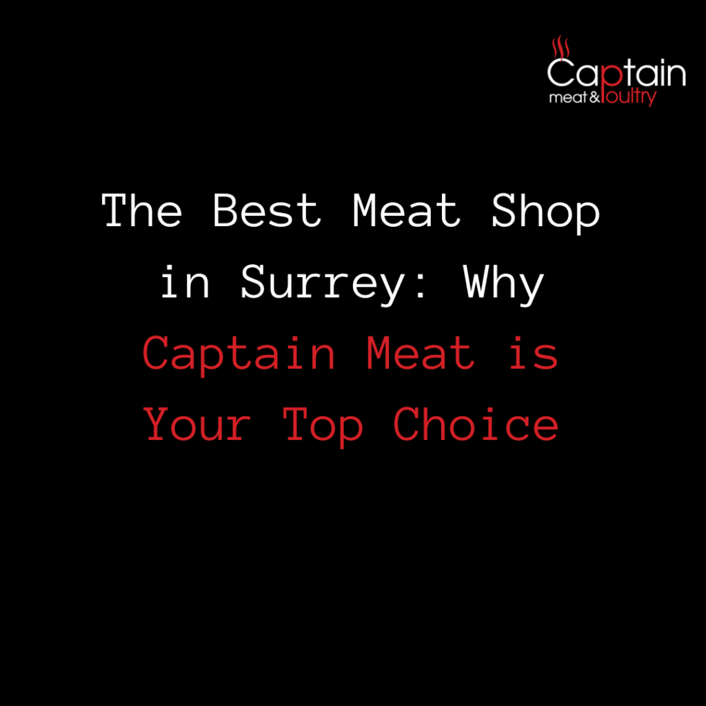 The Best Meat Shop in Surrey: Why Captain Meat is Your Top Choice